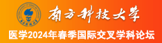 男人的大鸡巴操女人的逼是中国片儿处处处女南方科技大学医学2024年春季国际交叉学科论坛